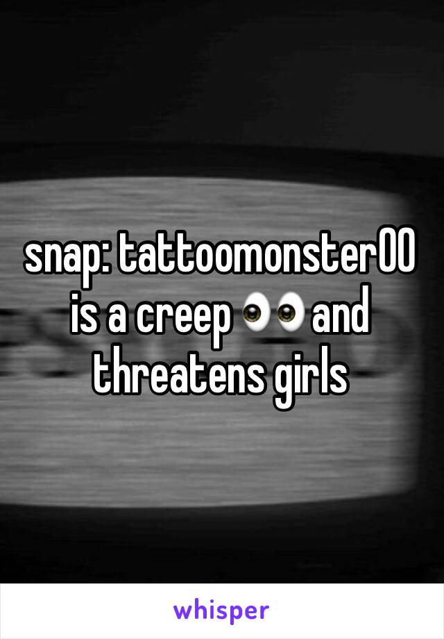 snap: tattoomonster00 is a creep 👀 and threatens girls