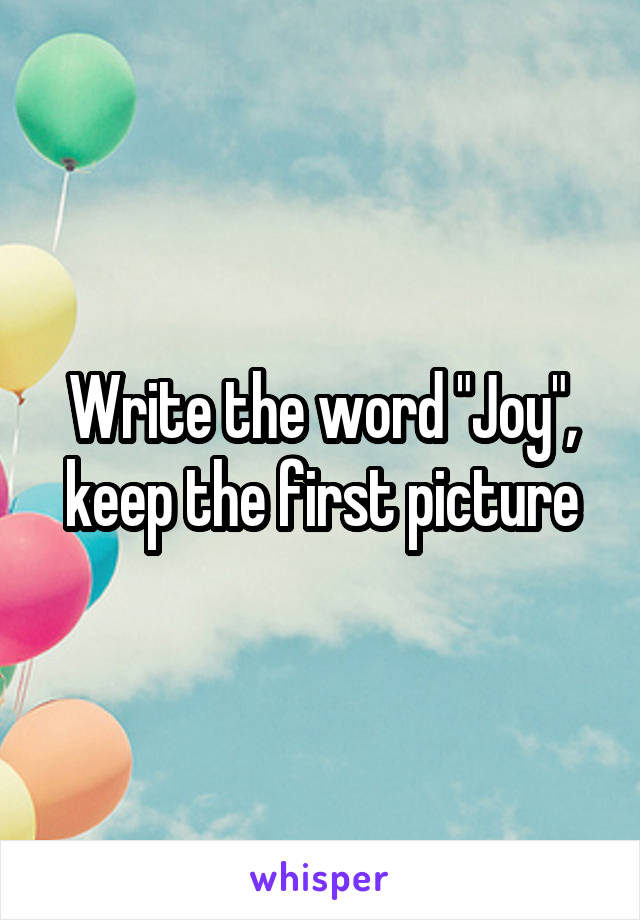 Write the word "Joy", keep the first picture