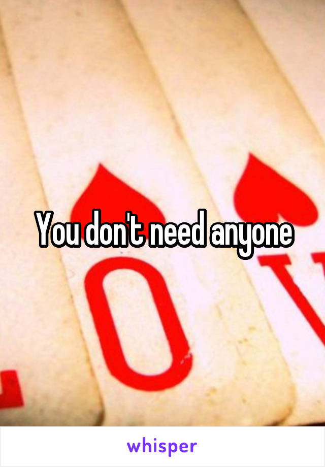 You don't need anyone