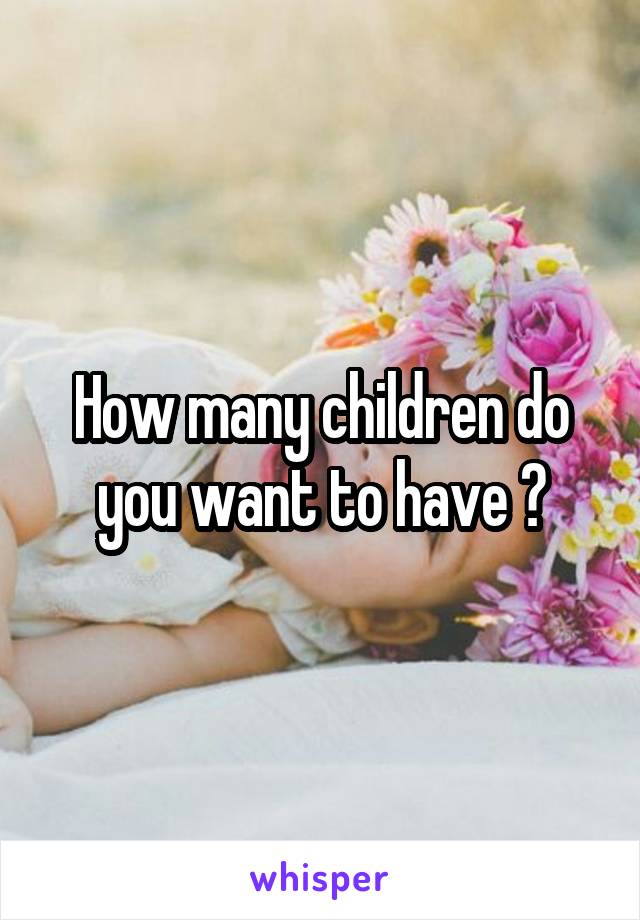 How many children do you want to have ?