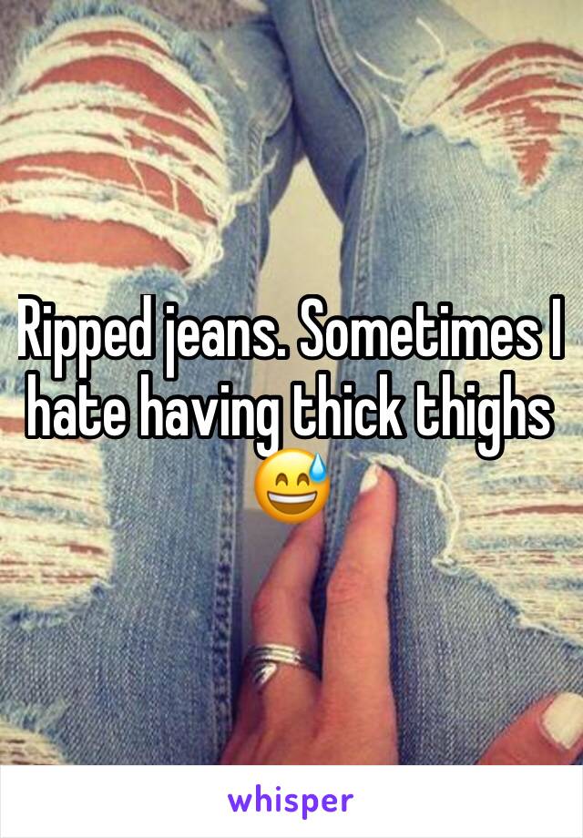 Ripped jeans. Sometimes I hate having thick thighs 😅