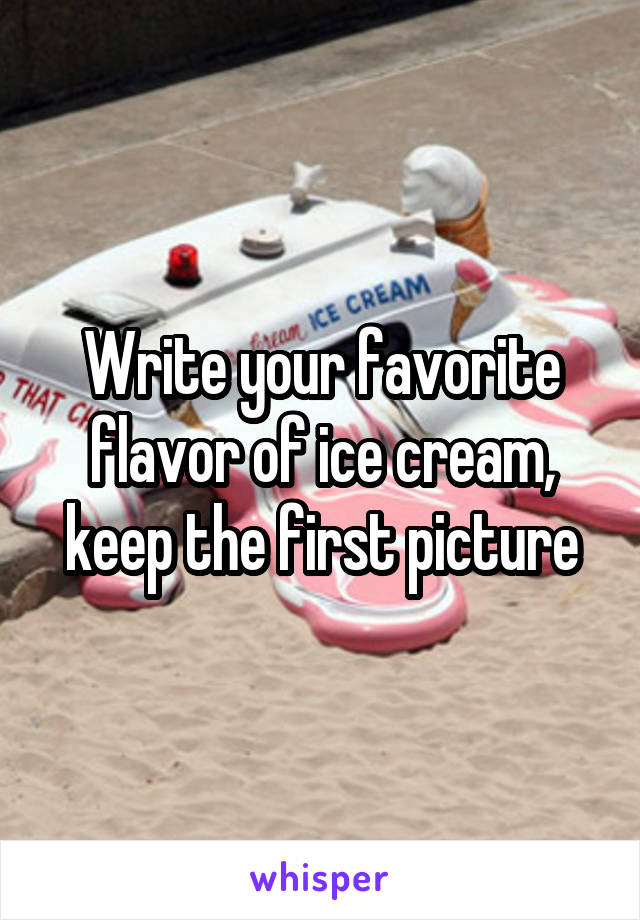 Write your favorite flavor of ice cream, keep the first picture