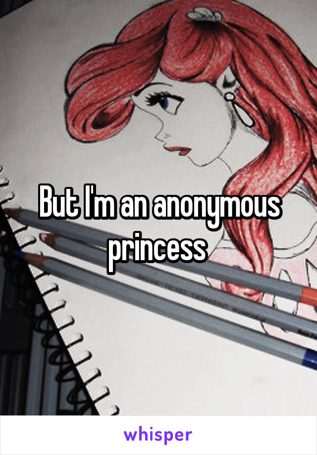 But I'm an anonymous princess 