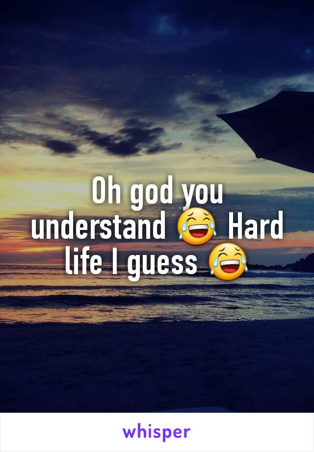 Oh god you understand 😂 Hard life I guess 😂