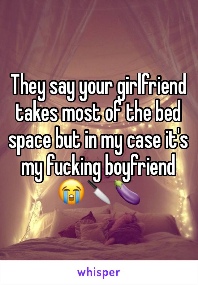 They say your girlfriend takes most of the bed space but in my case it's my fucking boyfriend 😭🔪🍆