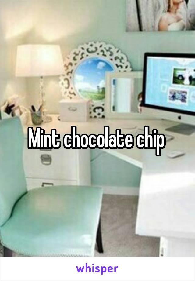 Mint chocolate chip 