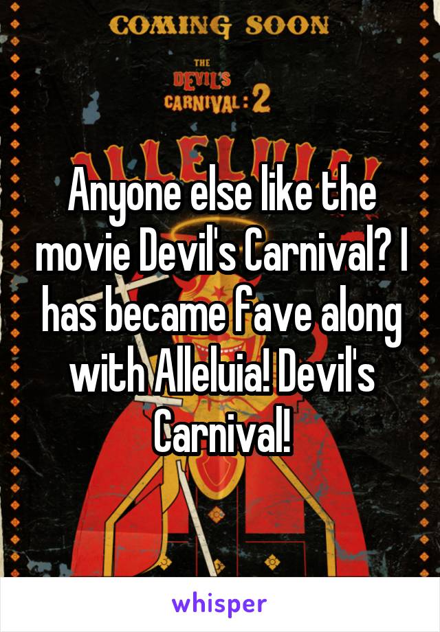 Anyone else like the movie Devil's Carnival? I has became fave along with Alleluia! Devil's Carnival!