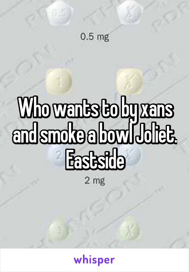 Who wants to by xans and smoke a bowl Joliet. Eastside