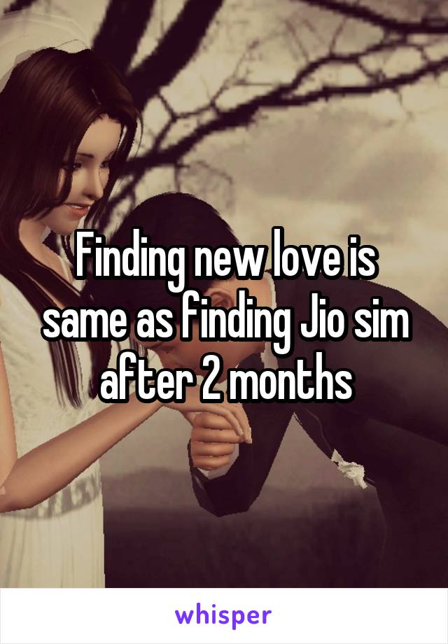 Finding new love is same as finding Jio sim after 2 months