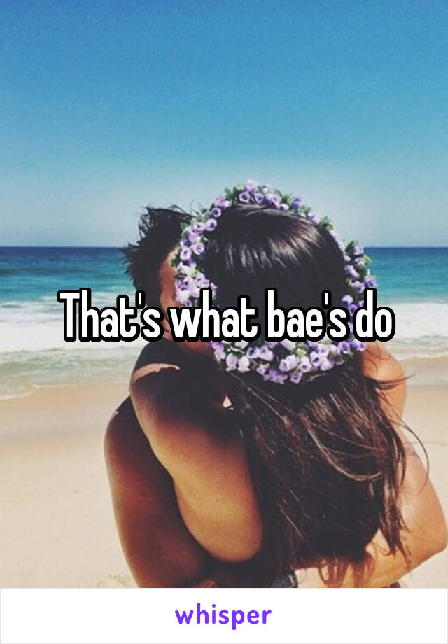 That's what bae's do
