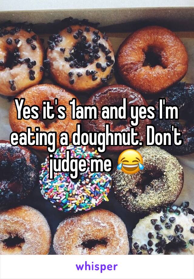 Yes it's 1am and yes I'm eating a doughnut. Don't judge me 😂