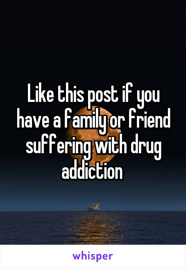 Like this post if you have a family or friend suffering with drug addiction 