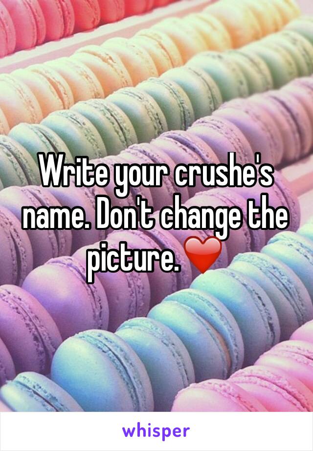 Write your crushe's name. Don't change the picture.❤️