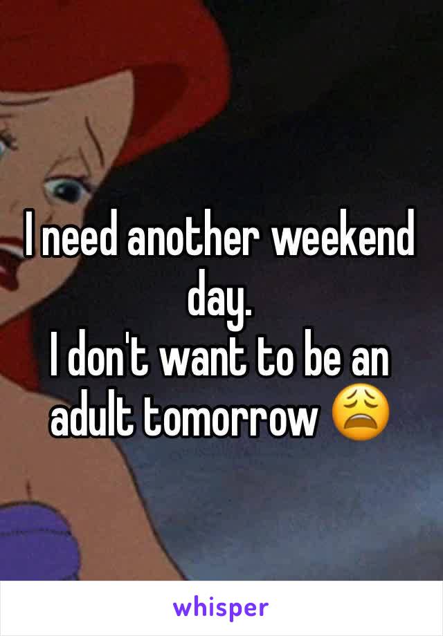 I need another weekend day.
I don't want to be an adult tomorrow 😩