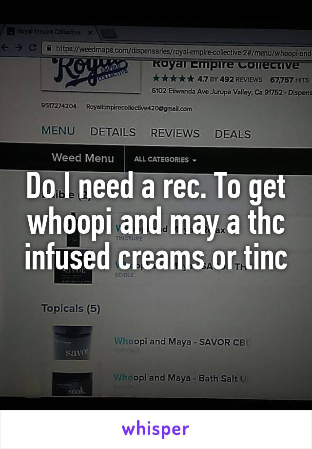 Do I need a rec. To get whoopi and may a thc infused creams or tinc