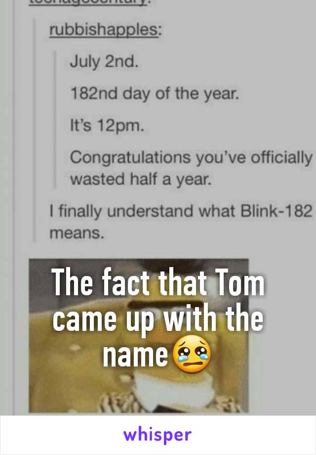 The fact that Tom came up with the name😢