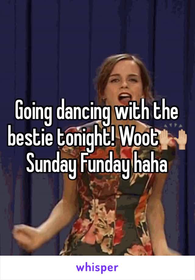 Going dancing with the bestie tonight! Woot🙌🏼
Sunday Funday haha