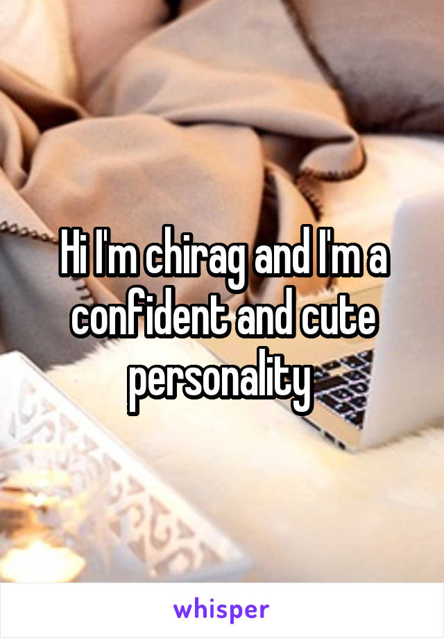 Hi I'm chirag and I'm a confident and cute personality 