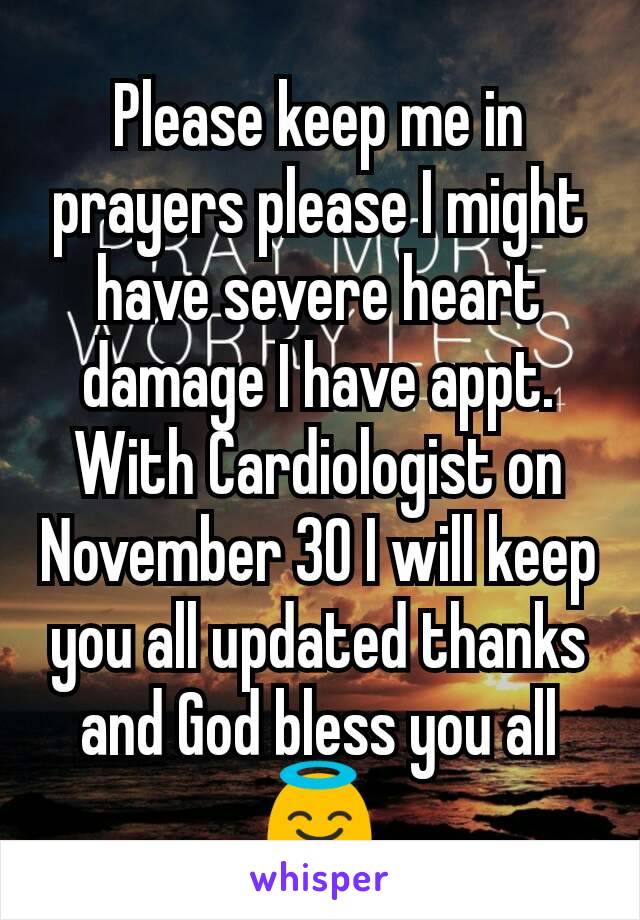 Please keep me in prayers please I might have severe heart damage I have appt. With Cardiologist on November 30 I will keep you all updated thanks and God bless you all
😇