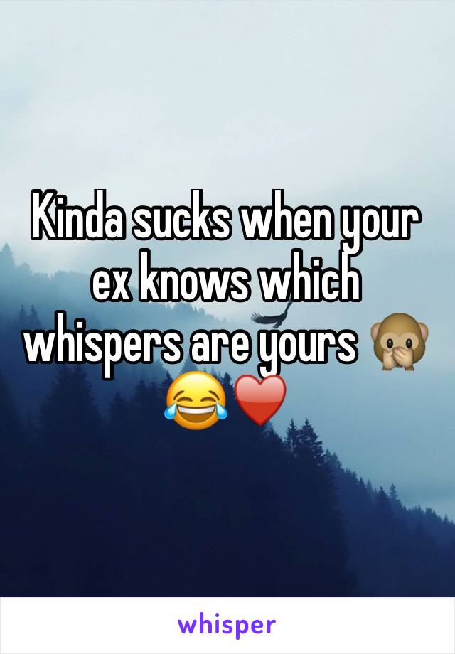 Kinda sucks when your ex knows which whispers are yours 🙊😂♥️