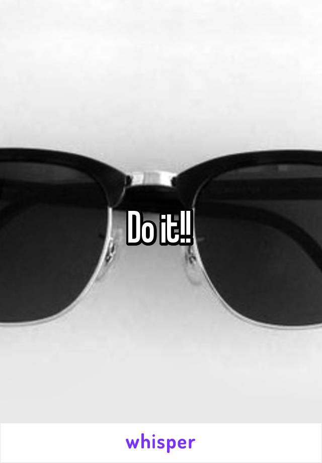 Do it!! 