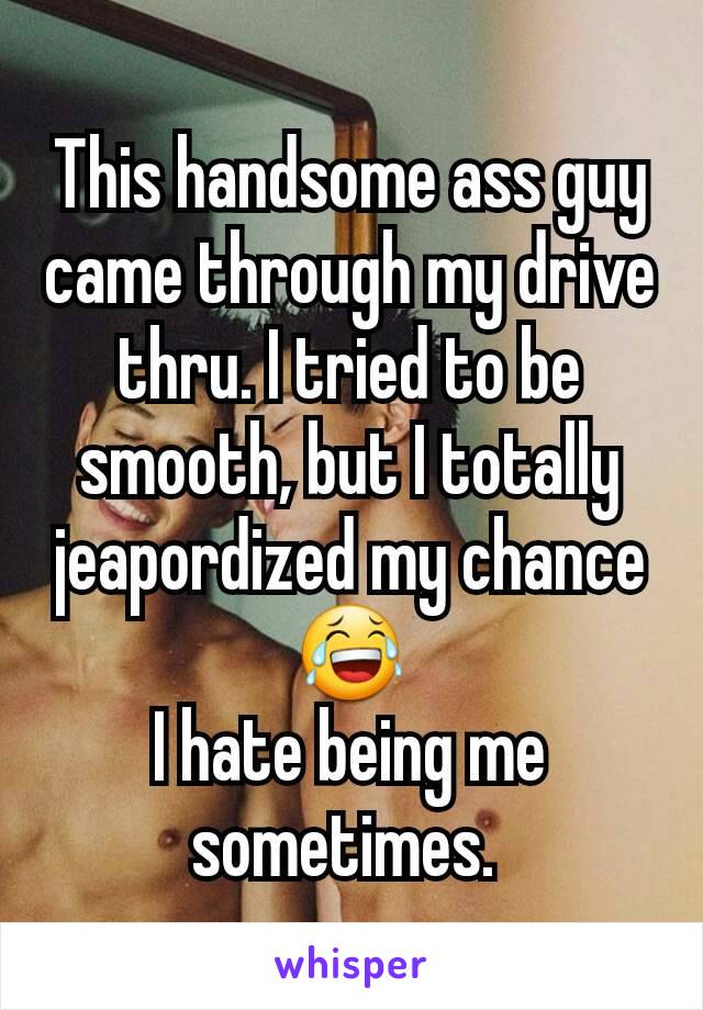 This handsome ass guy came through my drive thru. I tried to be smooth, but I totally jeapordized my chance 😂
I hate being me sometimes. 