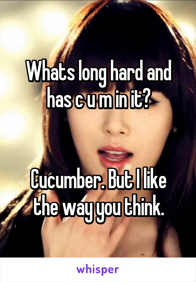 Whats long hard and has c u m in it?


Cucumber. But I like the way you think.