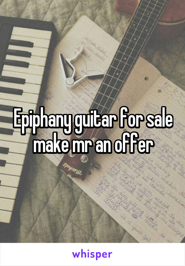 Epiphany guitar for sale make mr an offer