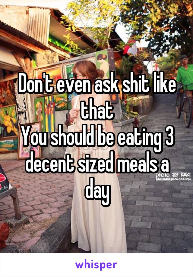 Don't even ask shit like that
You should be eating 3 decent sized meals a day