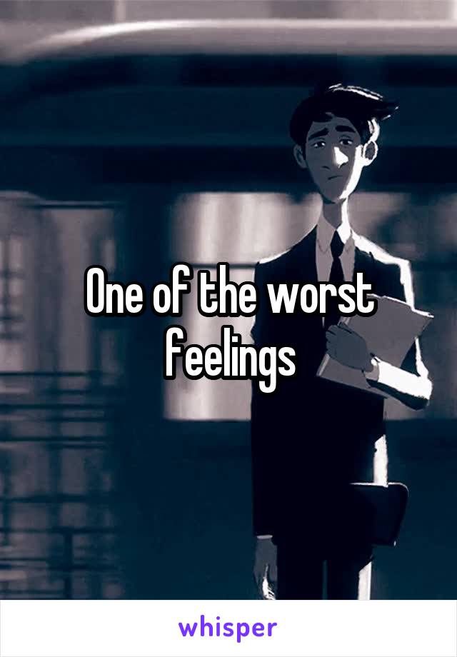 One of the worst feelings