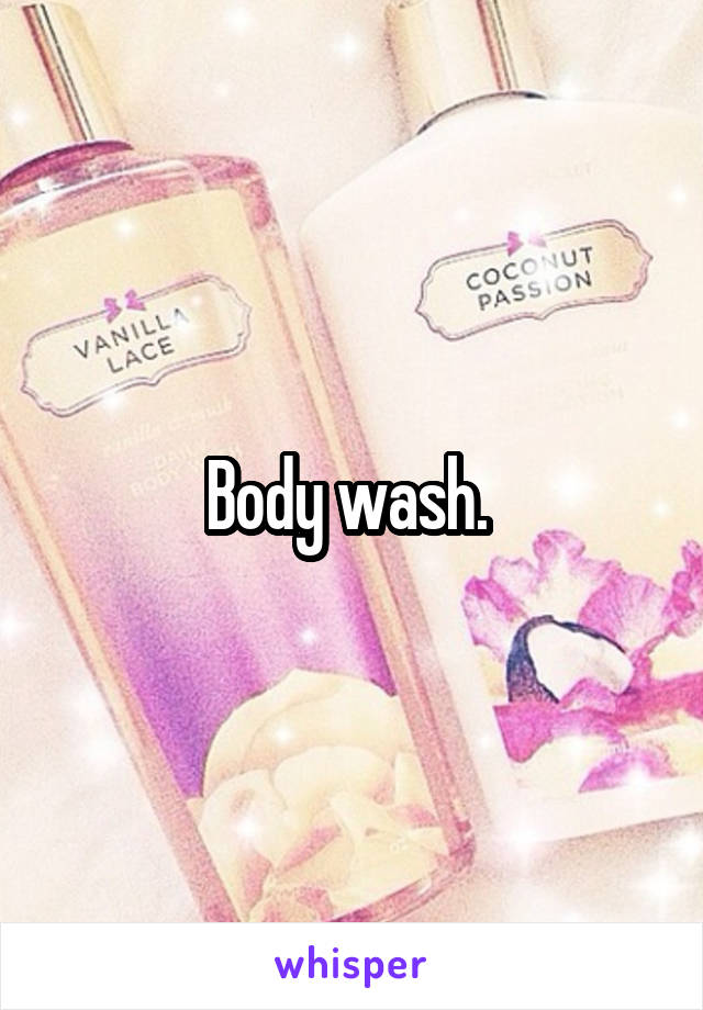 Body wash. 
