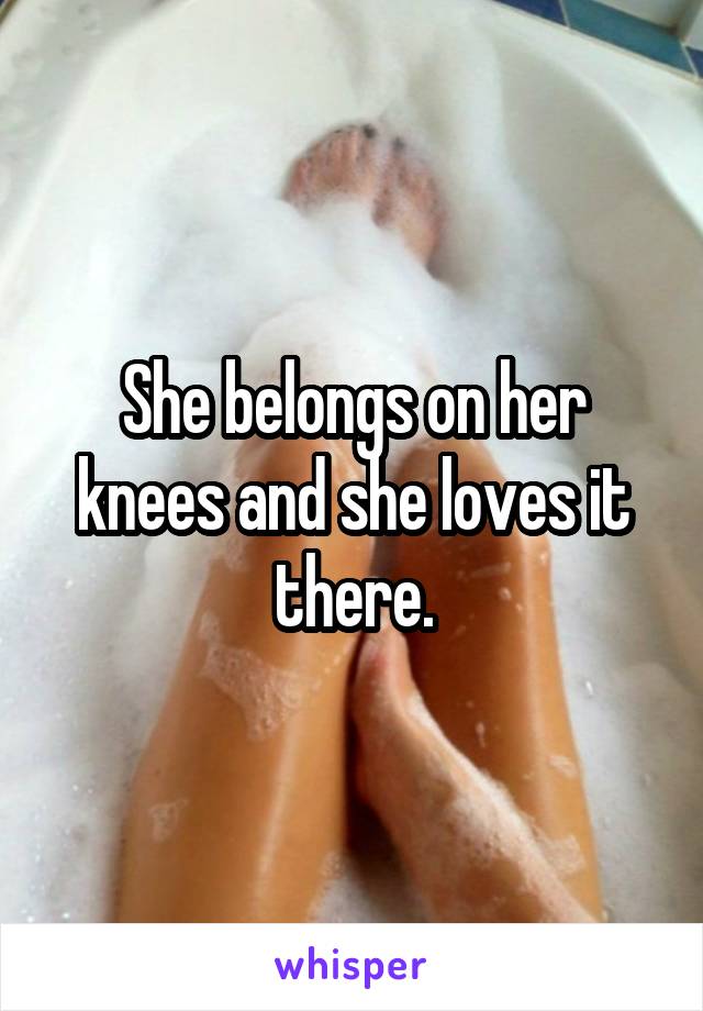 She belongs on her knees and she loves it there.