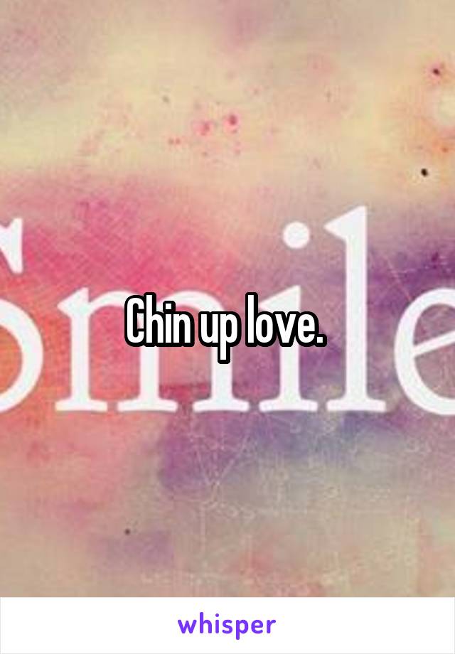 Chin up love. 