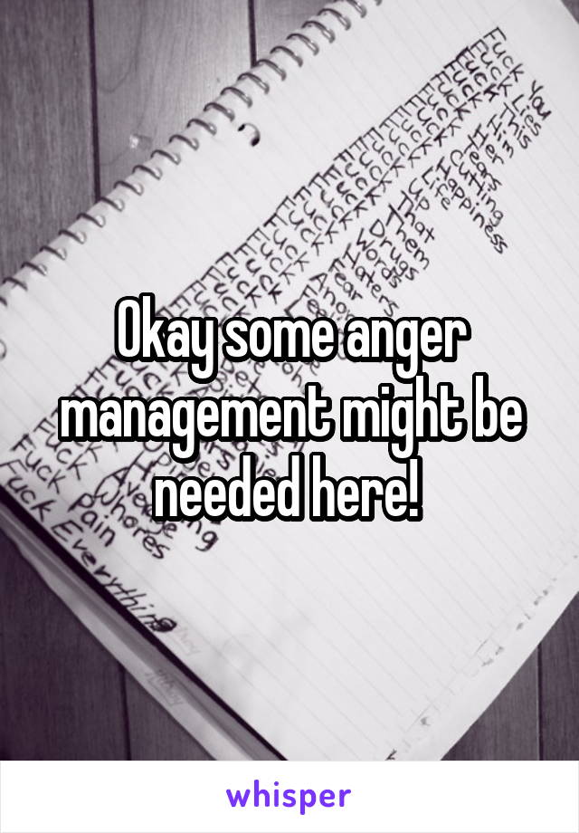 Okay some anger management might be needed here! 