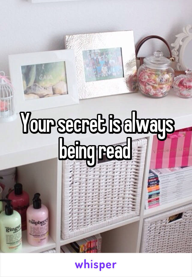 Your secret is always being read 
