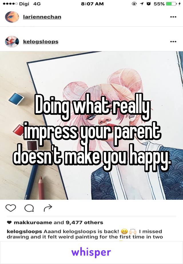 Doing what really impress your parent doesn't make you happy.