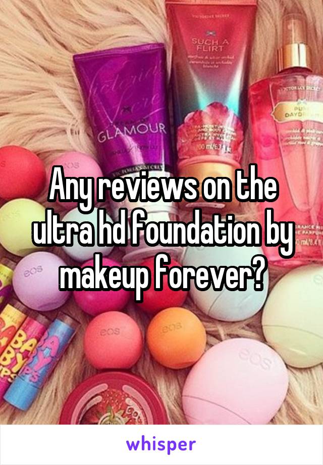 Any reviews on the ultra hd foundation by makeup forever?