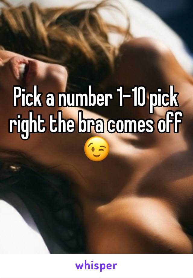 Pick a number 1-10 pick right the bra comes off 😉