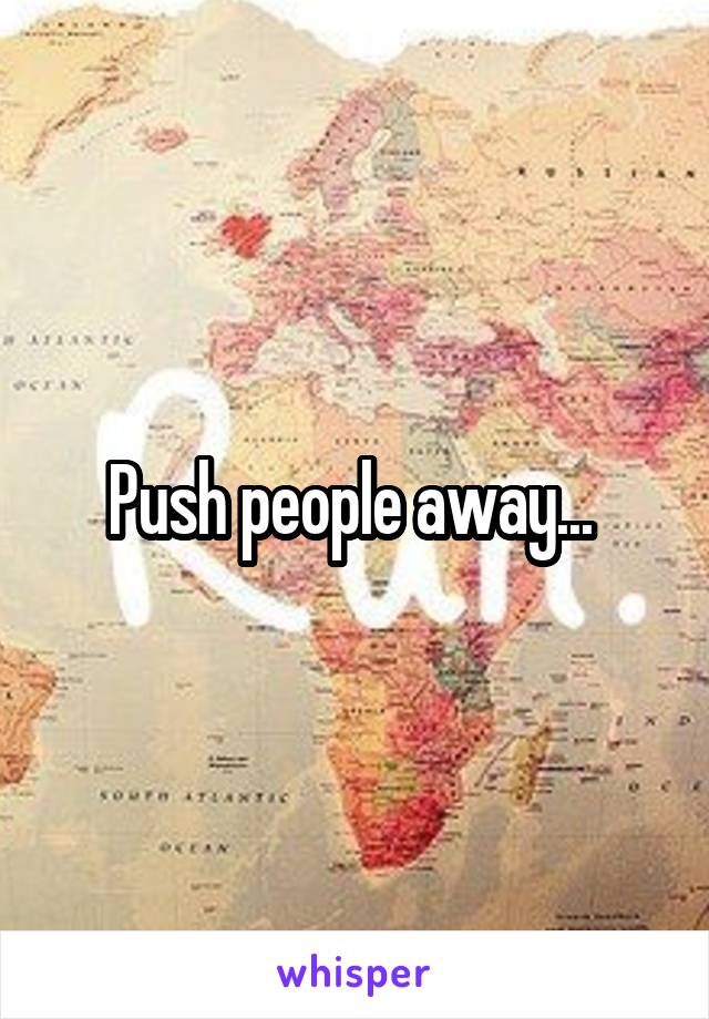 Push people away... 