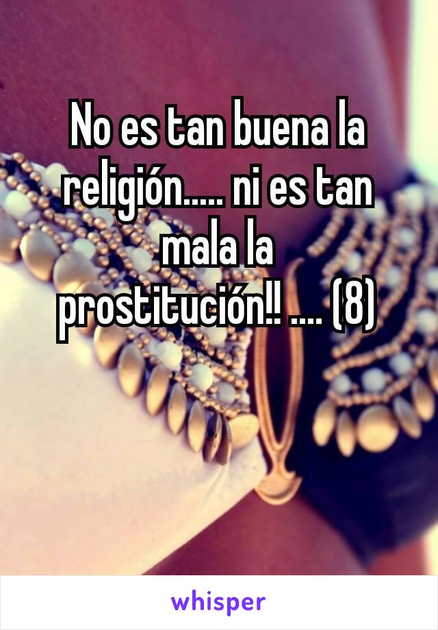 No es tan buena la religión..... ni es tan mala la prostitución!! .... (8)