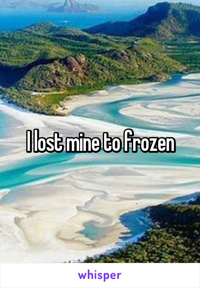 I lost mine to frozen