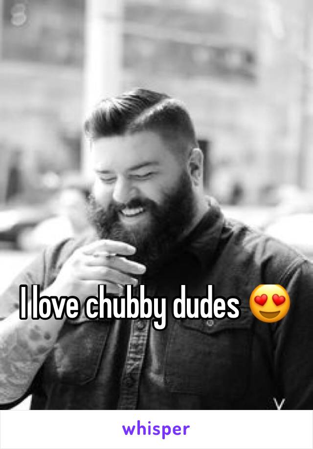 I love chubby dudes 😍