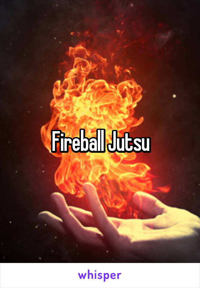 Fireball Jutsu