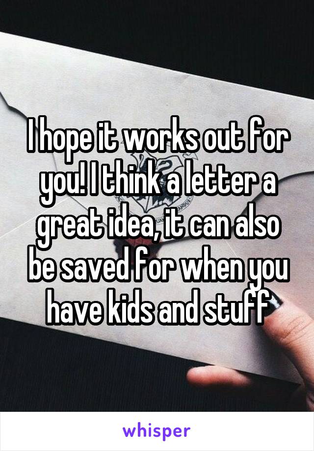 I hope it works out for you! I think a letter a great idea, it can also be saved for when you have kids and stuff