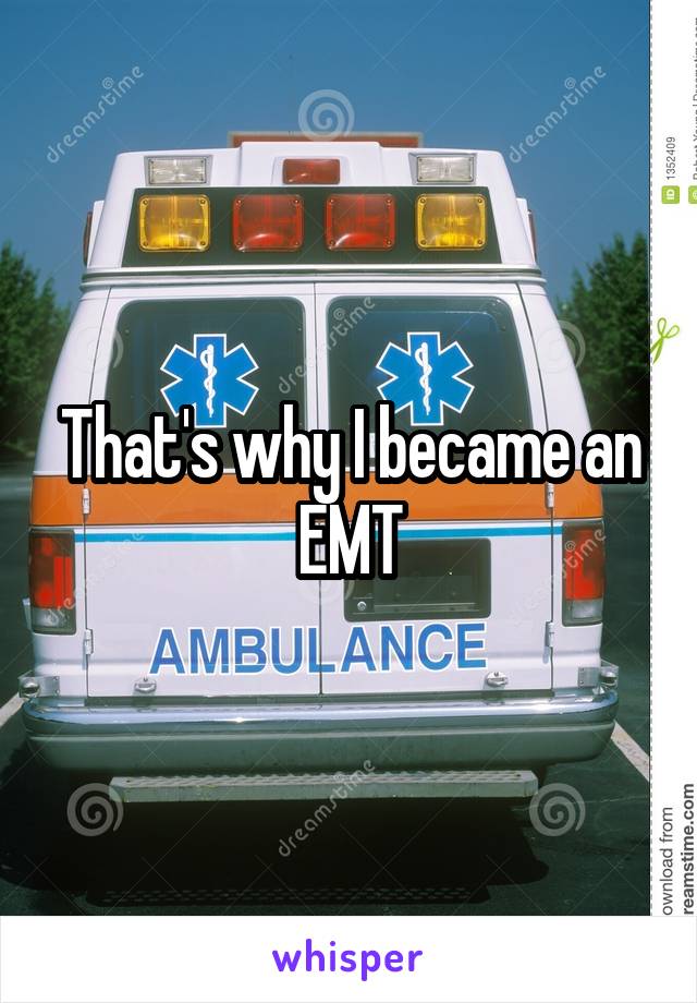That's why I became an EMT