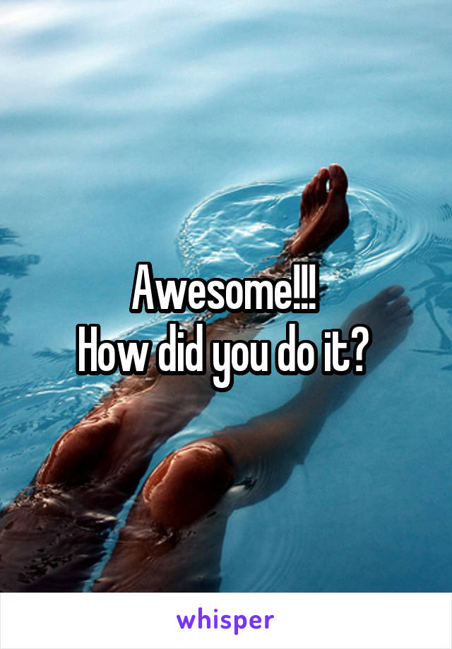 Awesome!!! 
How did you do it? 