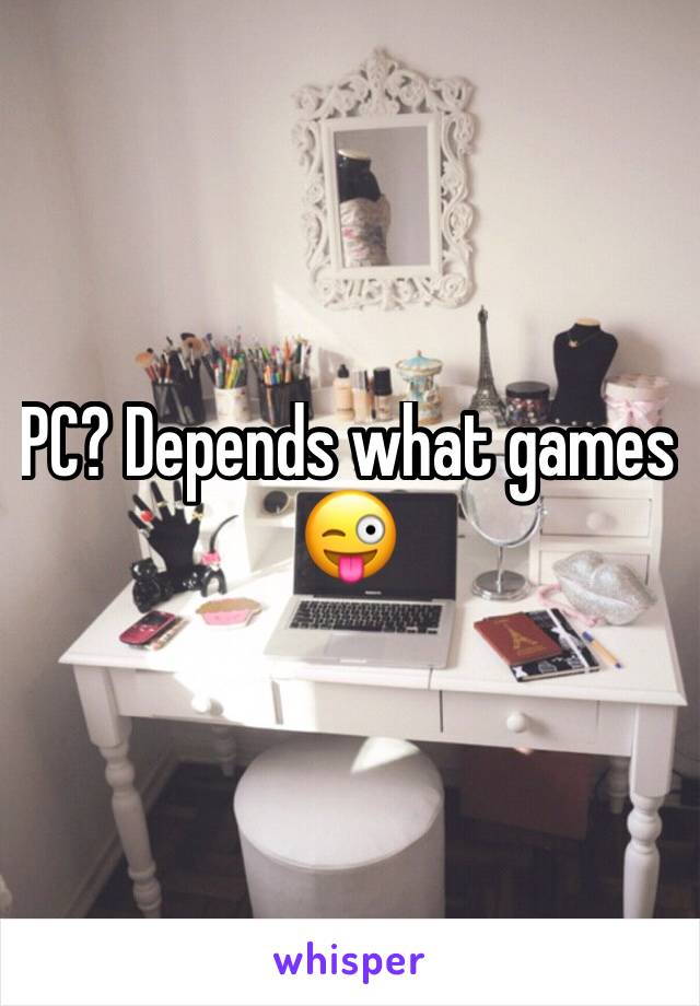PC? Depends what games 😜