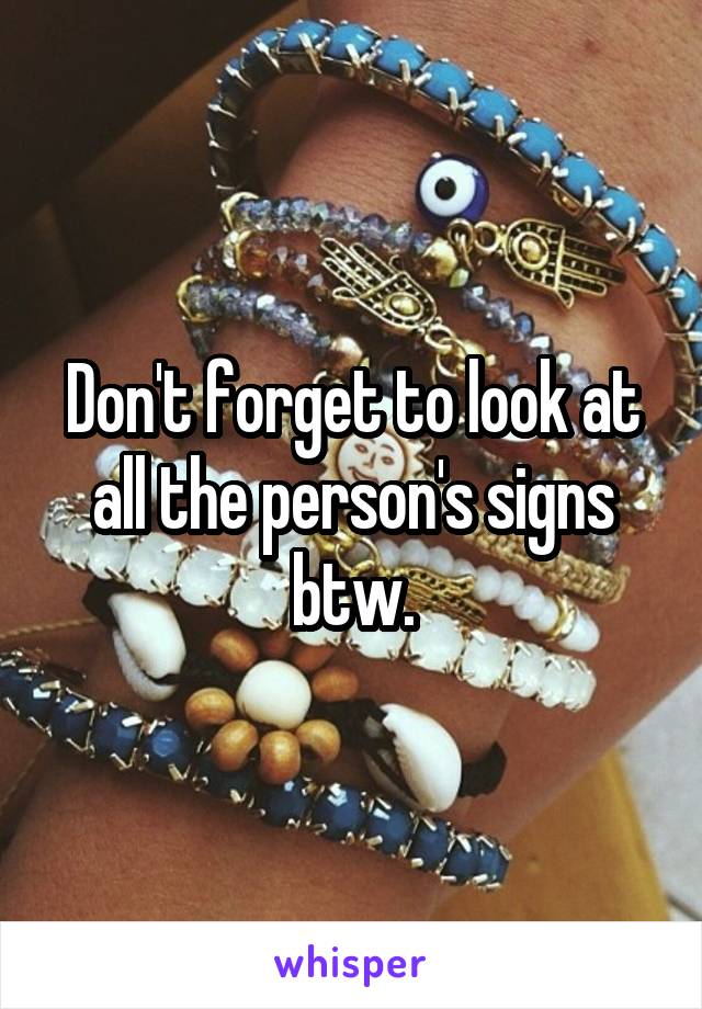Don't forget to look at all the person's signs btw.