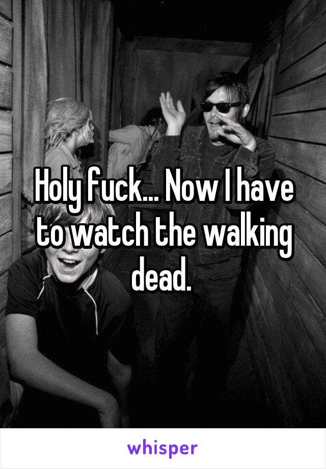 Holy fuck... Now I have to watch the walking dead. 