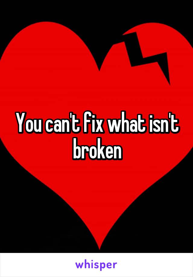 You can't fix what isn't broken